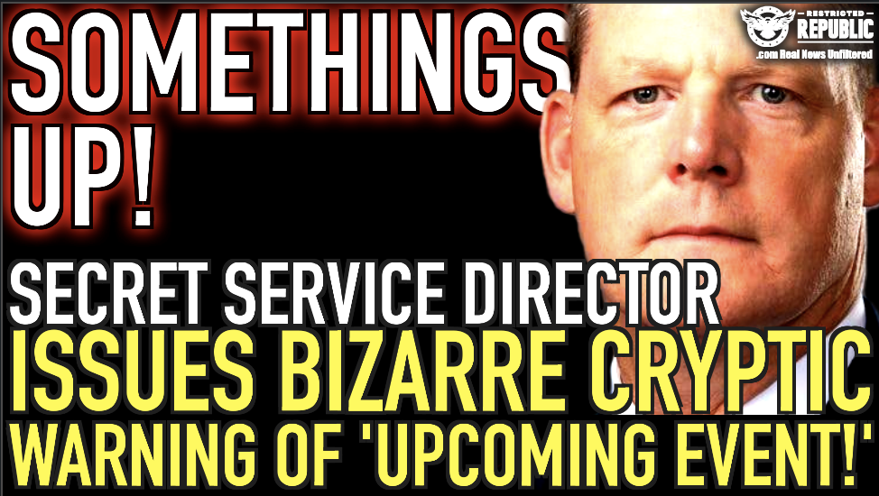 SOMETHING’S UP! Secret Service Director Issues Bizarre Cryptic Warning Of ‘Upcoming Event!’